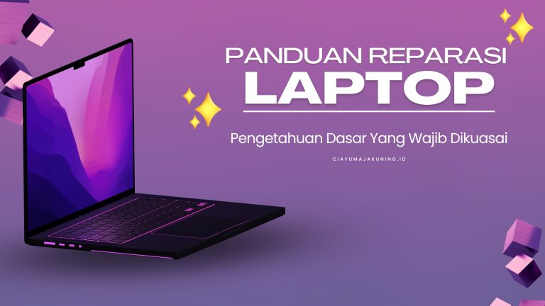 Panduan Reparasi Laptop – Pengetahuan Dasar Yang Wajib Dikuasai